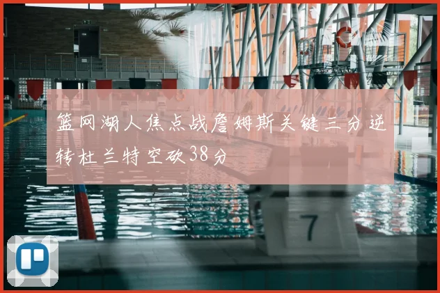 篮网湖人焦点战詹姆斯关键三分逆转杜兰特空砍38分