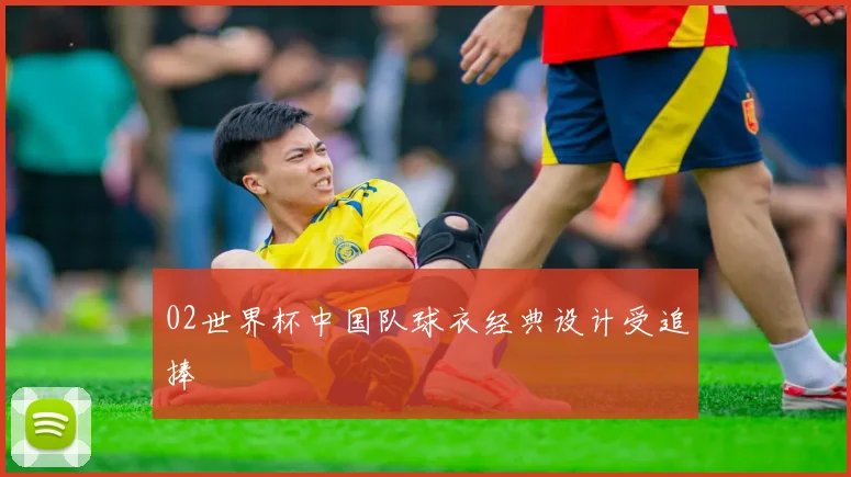 02世界杯中国队球衣经典设计受追捧