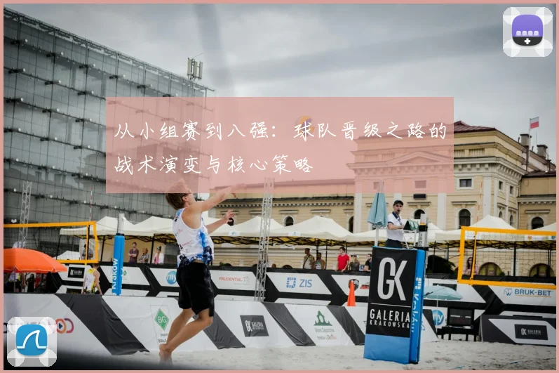 从小组赛到八强：球队晋级之路的战术演变与核心策略