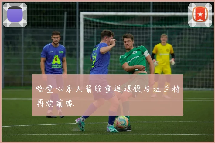 哈登心系火箭盼重返退役与杜兰特再续前缘