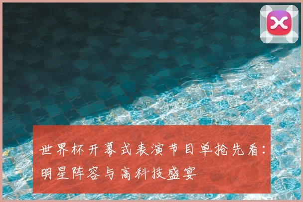 世界杯开幕式表演节目单抢先看：明星阵容与高科技盛宴