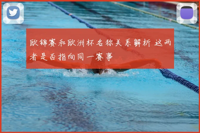 欧锦赛和欧洲杯名称关系解析 这两者是否指向同一赛事