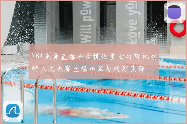 NBA免费直播平台提供勇士对阵凯尔特人总决赛全场回放与精彩集锦