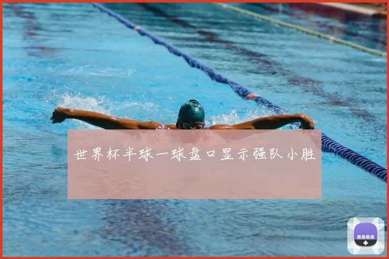 世界杯半球一球盘口显示强队小胜