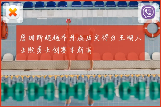 詹姆斯超越乔丹成历史得分王湖人击败勇士创赛季新高